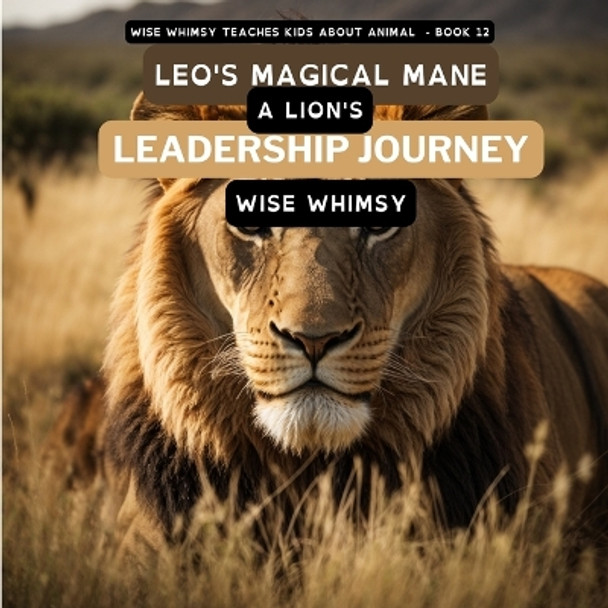 Leo's Magical Mane: A Lion's Leadership Journey by Wise Whimsy 9781088044001