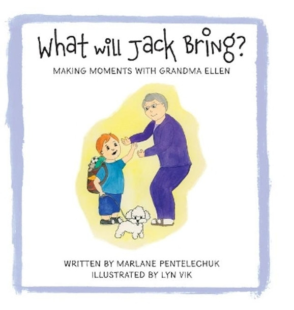 What Will Jack Bring?: Making Moments With Grandma Ellen by Marlane Pentelechuk 9781525584817