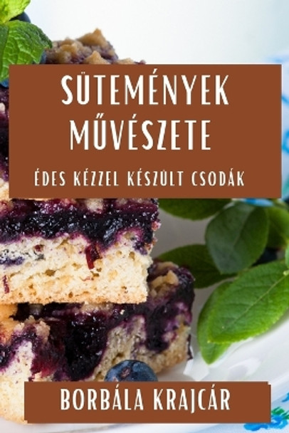 Sütemények M&#369;vészete: Édes Kézzel Készült Csodák by Borbála Krajcár 9781835790861