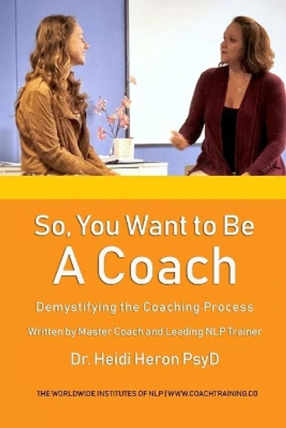 So, You Want To Be A Coach: Demistifying the Coaching Process by Heidi Heron 9781697465037