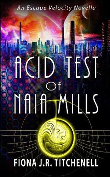 The Acid Test of Naia Mills by Fiona J R Titchenell 9781688096288