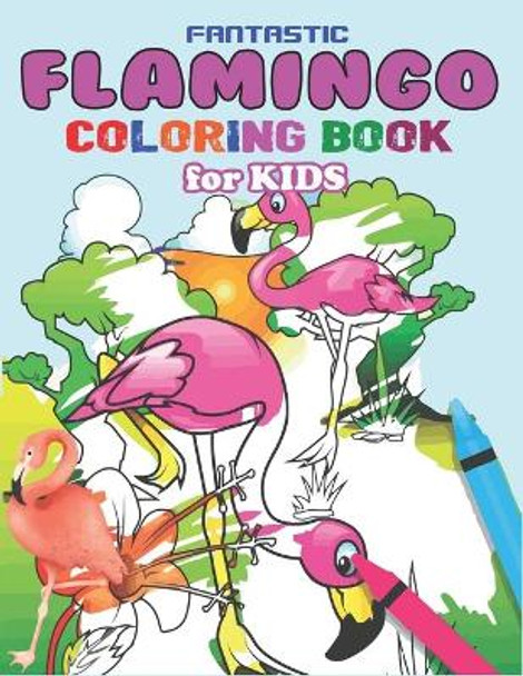 Fantastic Flamingo Coloring Book for Kids: Easy and Fun Coloring Page for Toddlers Kids Ages 2-4, 4-8, Perfect gift for Cute Girls who loves flamingo by Mahleen Press 9781671976818