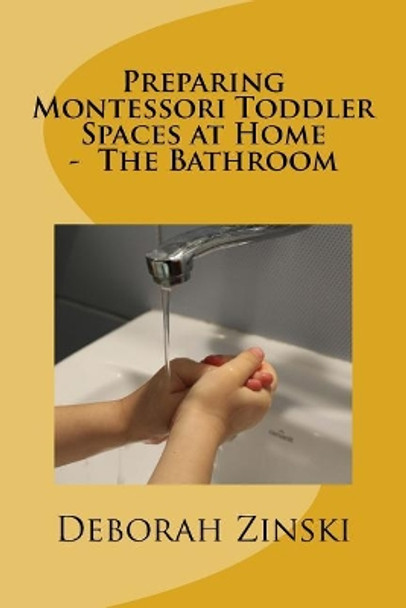 Preparing Montessori Toddler Spaces at Home - The Bathroom by Deborah Zinski 9781984323002