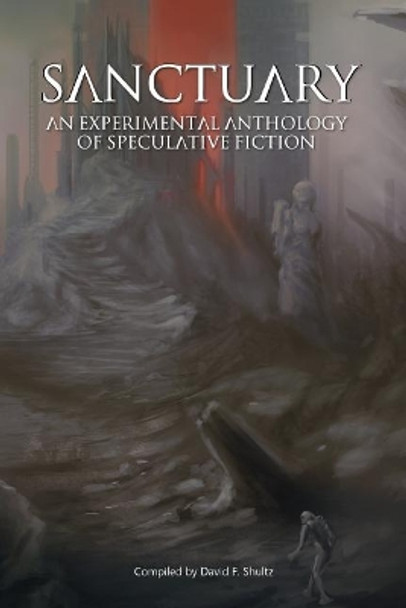 Sanctuary: An Experimental Anthology of Speculative Fiction by David F Shultz 9781999403928