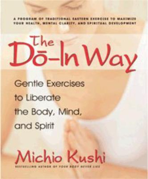 The Do-In Way: Gentle Exercises to Liberate the Body, Mind, and Spirit by Michio Kushi