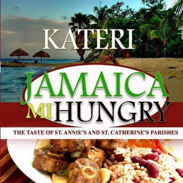 Jamaica Mi Hungry: The Taste of St. Anne's and St. Catherine's Parishes by Author Kateri 9781984203816