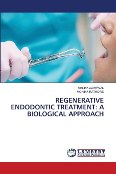 Regenerative Endodontic Treatment: A Biological Approach by Malika Agarwal 9786206146575