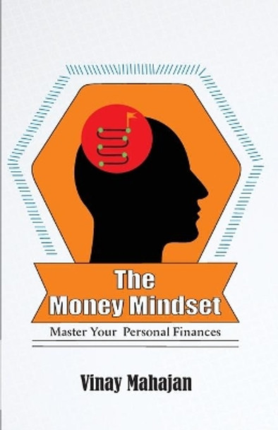 The Money Mindset: Master your Personal Finances by Vinay Mahajan 9789388930390