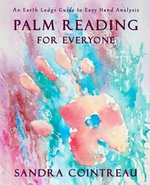 Palm Reading for Everyone - An Earth Lodge Guide to Easy Hand Analysis by Sandra Cointreau 9781944396039