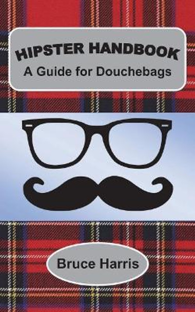 Hipster Handbook: A Guide for Douchebags: A Millenial Series by Bruce Harris 9781977533043