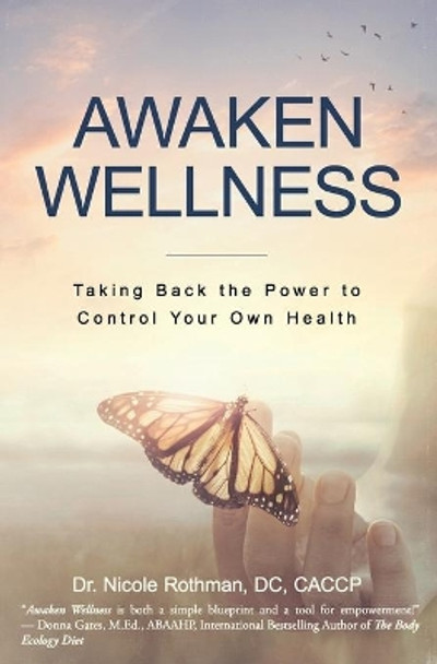 Awaken Wellness: Taking Back the Power to Control Your Own Health by Nicole Rothman DC 9781945446818