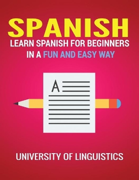 Spanish: Learn Spanish for Beginners in a Fun and Easy Way Including Pronunciation, Spanish Grammar, Reading, and Writing, Plus Short Stories by University of Linguistics 9781951764319