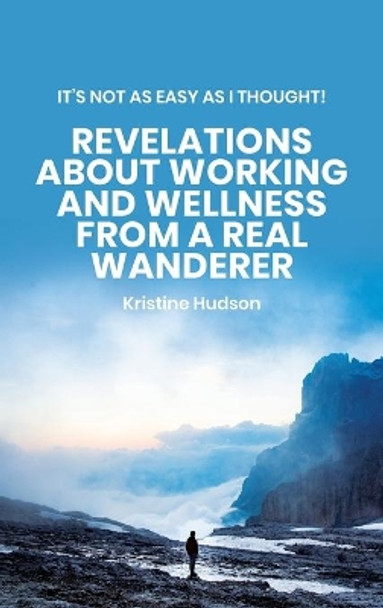 It's Not As Easy As I Thought! Revelations About Working and Wellness from a Real Wanderer by Kristine Hudson 9781953714305