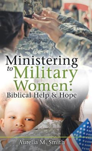 Ministering to Military Women: Biblical Help & Hope by Aurelia M Smith 9781973636977