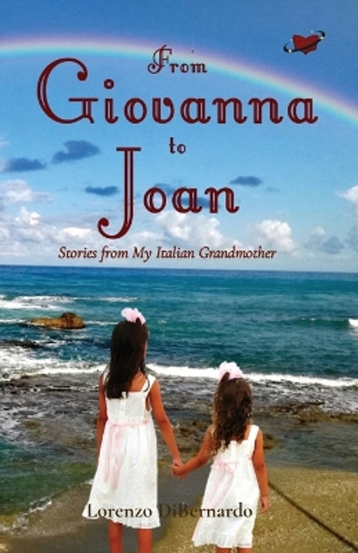 From Giovanna to Joan: Stories from My Italian Grandmother by Lorenzo N Dibernardo 9781958487006