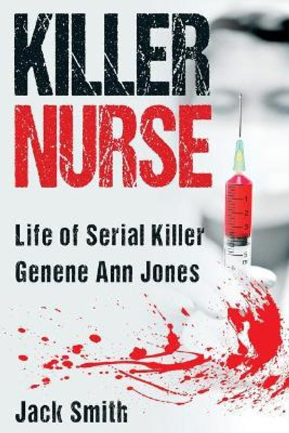 Killer Nurse: Life of Serial Killer Genene Ann Jones by Jack Smith 9781974094004