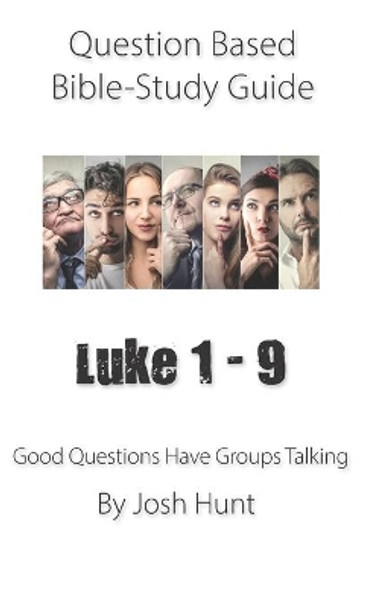 Question-based Bible Study Guide -- Luke 1 - 9: Good Questions Have Groups Talking by Josh Hunt 9798670971010