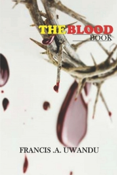 The Blood Book by Francis A Uwandu 9798671156157