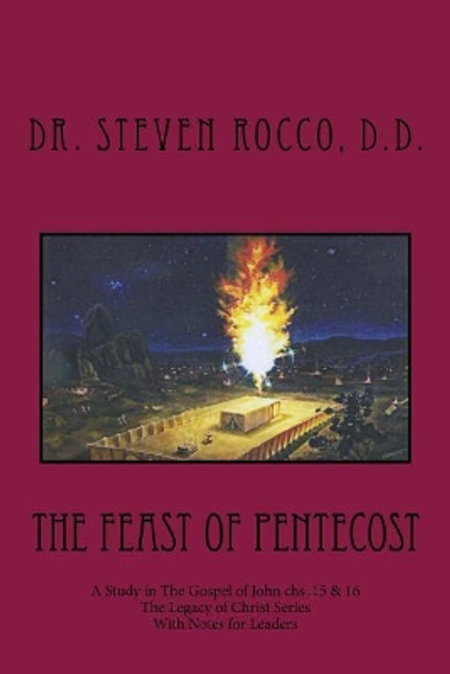 The Feast of Pentecost: A Study in the Gospel of John CHS .15 & 16 by Dr Steve Rocco D D 9781978401716