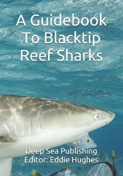 A Guidebook To Blacktip Reef Sharks by Eddie R Hughes 9781939535368