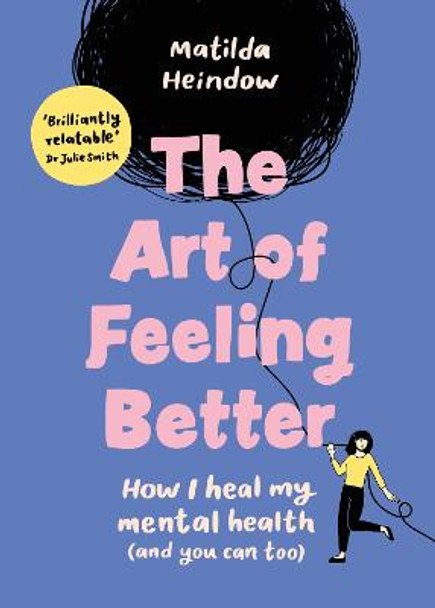 The Art of Feeling Better: How I heal my mental health (and you can too) by Matilda Heindow