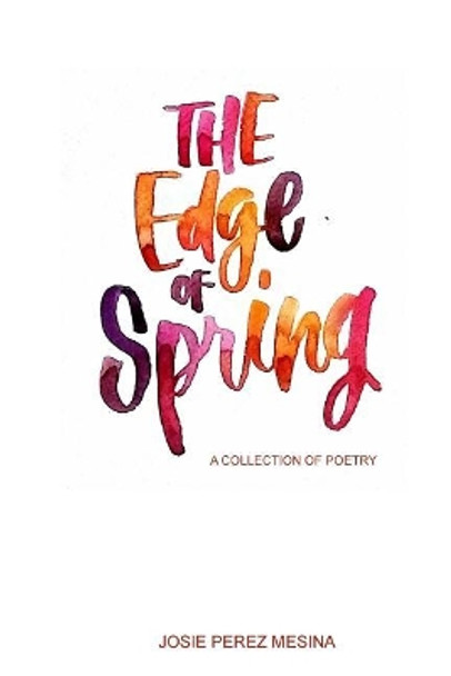 The Edge of Spring: A Collection of Contemporary Poetry by Josie Perez Mesina 9781975634483