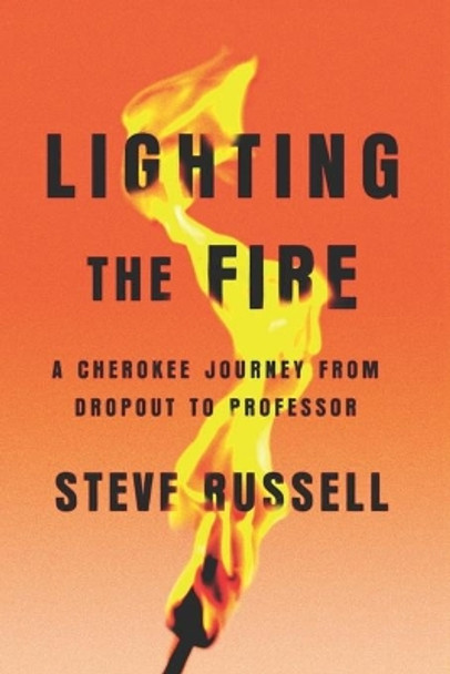 Lighting the Fire: A Cherokee Journey from Dropout to Professor by Steve Russell 9781939282446