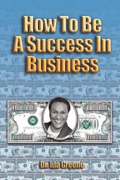 How to Be a Success in Business by Ph D Ida Greene 9781881165033