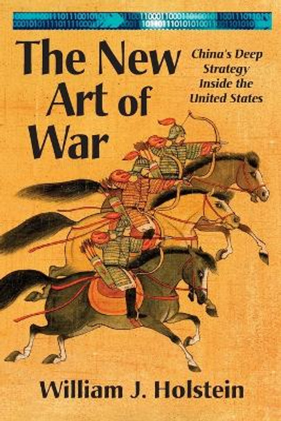 The New Art of War: China's Deep Strategy Inside the United States by William J Holstein 9781899694860