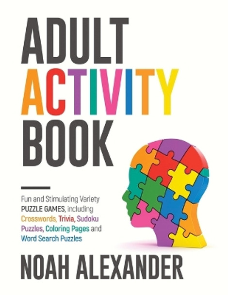 Adult Activity Book: Fun and Stimulating Variety Puzzle Games, including Crosswords, Trivia, Sudoku Puzzles, Coloring Pages and Word Search Puzzles by Noah Alexander 9781915372857