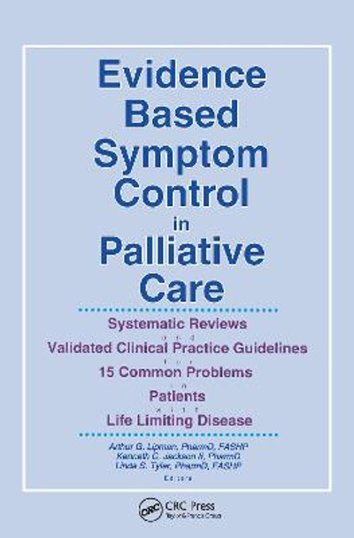 Evidence Based Symptom Control in Palliative Care: Systemic Reviews and Validated Clinical Practice Guidelines for 15 Common Problems in Patients with by Arthur G. Lipman