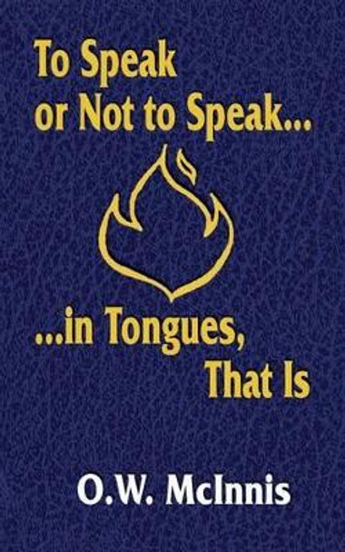 To Speak or Not to Speak...in Tongues, That Is by O W McInnis 9781933972459