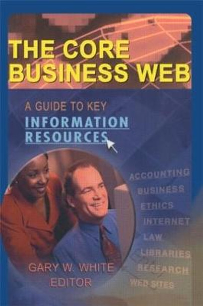 The Core Business Web: A Guide to Key Information Resources by Gary W. White