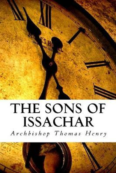 The Sons of Issachar: A Biblical Look at the Prophetic by Archbishop Thomas F Henry Jr 9781542919982
