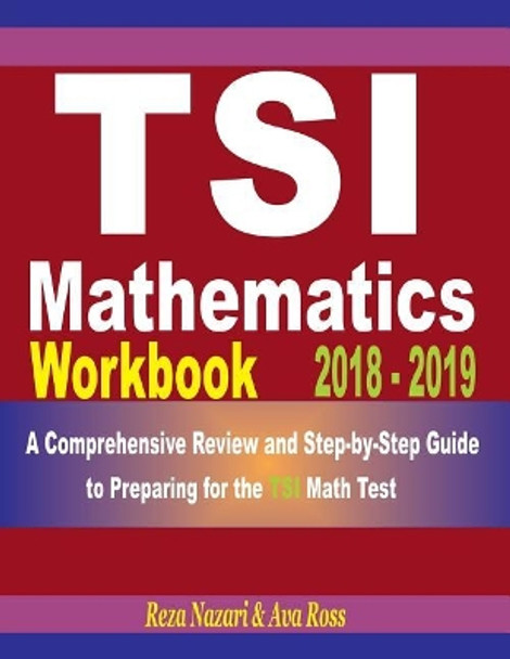 Tsi Mathematics Workbook 2018 - 2019: A Comprehensive Review and Step-By-Step Guide to Preparing for the Tsi Math by Reza Nazari 9781720436294