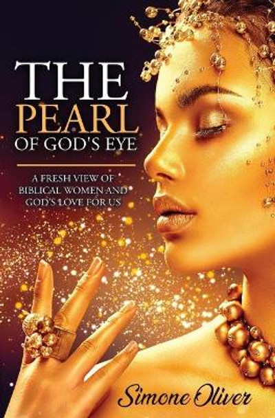 The Pearl of God's Eye: A Fresh View of Biblical Women and God's Love for Us by Simone Oliver 9781733834704