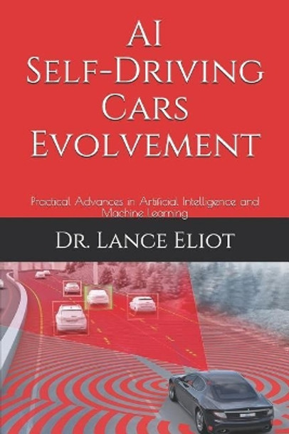 AI Self-Driving Cars Evolvement: Practical Advances in Artificial Intelligence and Machine Learning by Lance Eliot 9781732976085