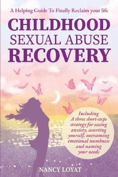Childhood Sexual Abuse Recovery: A helpful guide to finally reclaim your life by Nancy Loyat 9781738679744