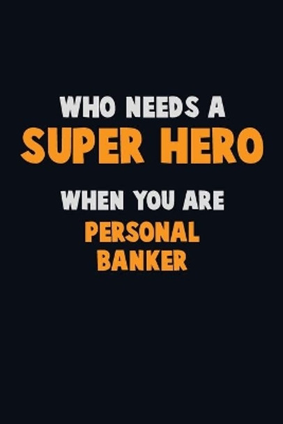 Who Need A SUPER HERO, When You Are Personal Banker: 6X9 Career Pride 120 pages Writing Notebooks by Emma Loren 9781672713610