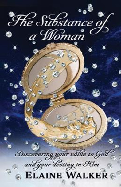 The Substance of a Woman: Discovering Your Value to God and Your Destiny in Him by Elaine Walker 9781685564247