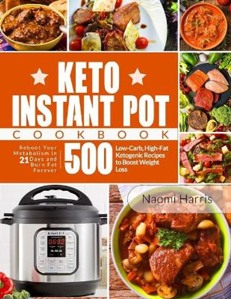 Keto Instant Pot Cookbook: Reboot Your Metabolism in 21 Days and Burn Fat Forever 500 Low-Carb, High-Fat Ketogenic Recipes to Boost Weight Loss by Naomi Harris 9781710555837