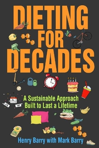 Dieting for Decades: A Sustainable Approach Built to Last a Lifetime by Mark Barry 9781712254592