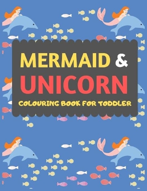 Mermaid & Unicorn Colouring Book For Toddler: Mermaid Unicorn colouring book for kids & toddlers -Magical colouring books for preschooler-colouring book for boys girls fun activity book for kids ages 2-4 4-8 by Dipas Press 9781673091793