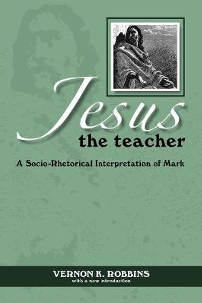 Jesus the Teacher: Socio-rhetorical Interpretation of Mark by Vernon K. Robbins