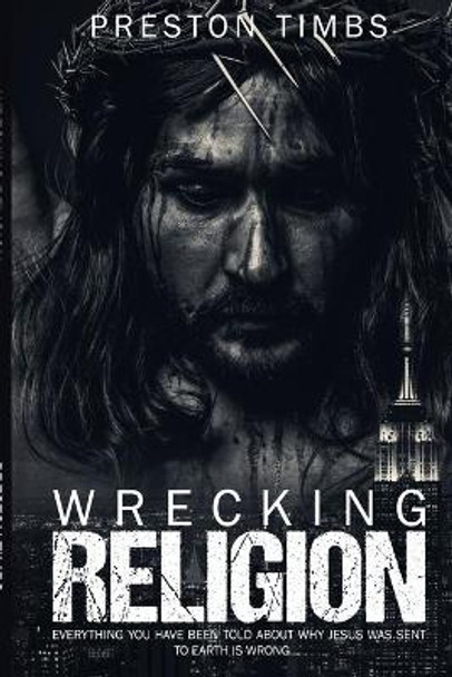 Wreck Your Religion...: Everything You Know About Why Jesus Came is WRONG by Preston Timbs 9781705494776