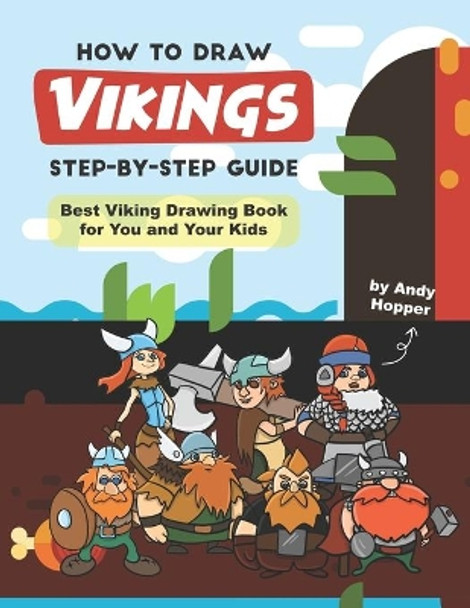 How to Draw Vikings Step-by-Step Guide: Best Viking Drawing Book for You and Your Kids by Andy Hopper 9781707446902