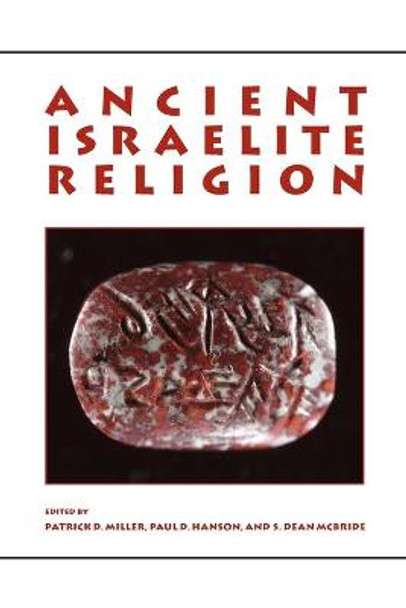 Ancient Israelite Religion: Essays in Honor of Frank Moore Cross by Patrick D Miller