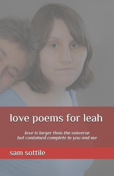 love poems for leah: love is larger than the universe but contained complete in you and me by Sam Sottile 9781717400468