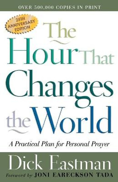 The Hour That Changes the World: A Practical Plan for Personal Prayer by Dick Eastman