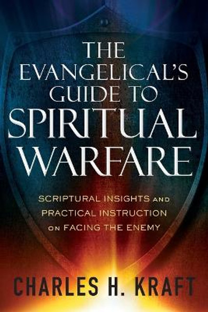 The Evangelical's Guide to Spiritual Warfare: Scriptural Insights and Practical Instruction on Facing the Enemy by Charles H. Kraft